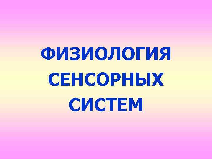 ФИЗИОЛОГИЯ СЕНСОРНЫХ СИСТЕМ 