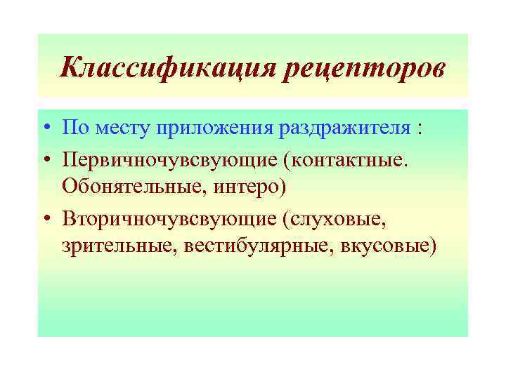 Классификация рецепторов • По месту приложения раздражителя : • Первичночувсвующие (контактные. Обонятельные, интеро) •