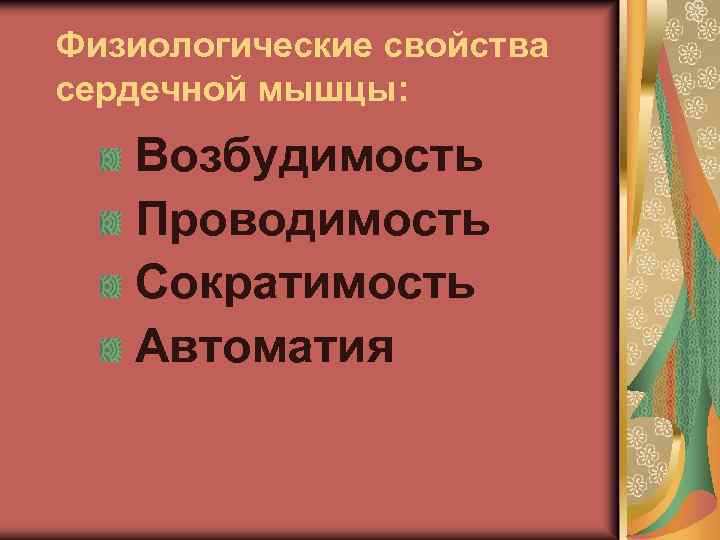 Физиологические свойства сердечной мышцы: Возбудимость Проводимость Сократимость Автоматия 