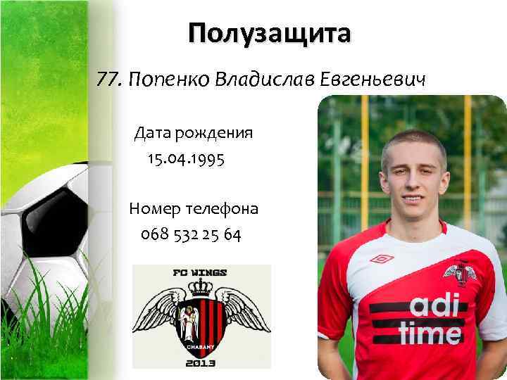 Полузащита 77. Попенко Владислав Евгеньевич Дата рождения 15. 04. 1995 Номер телефона 068 532