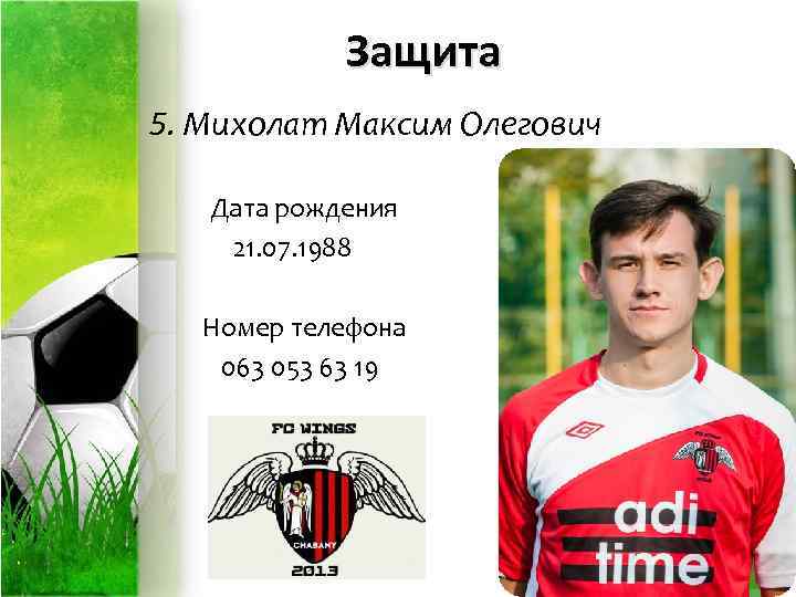 Защита 5. Михолат Максим Олегович Дата рождения 21. 07. 1988 Номер телефона 063 053