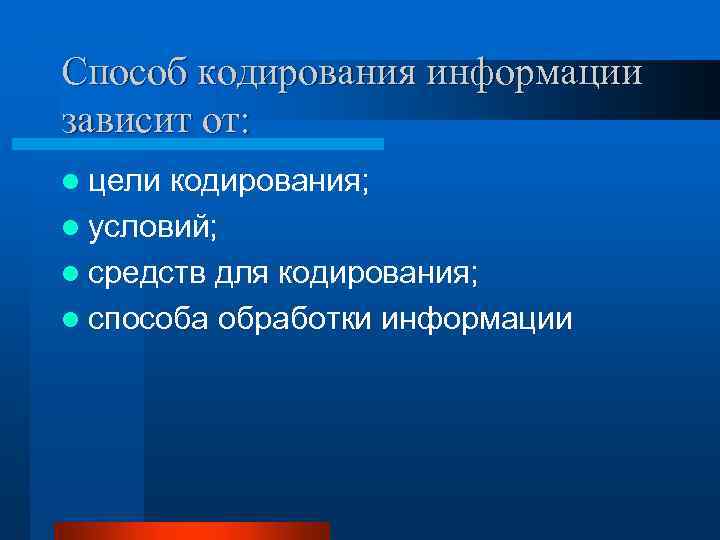 Способ кодирования информации зависит от: l цели кодирования; l условий; l средств для кодирования;
