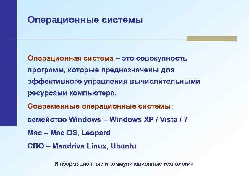 Операционные системы Операционная система – это совокупность программ, которые предназначены для эффективного управления вычислительными