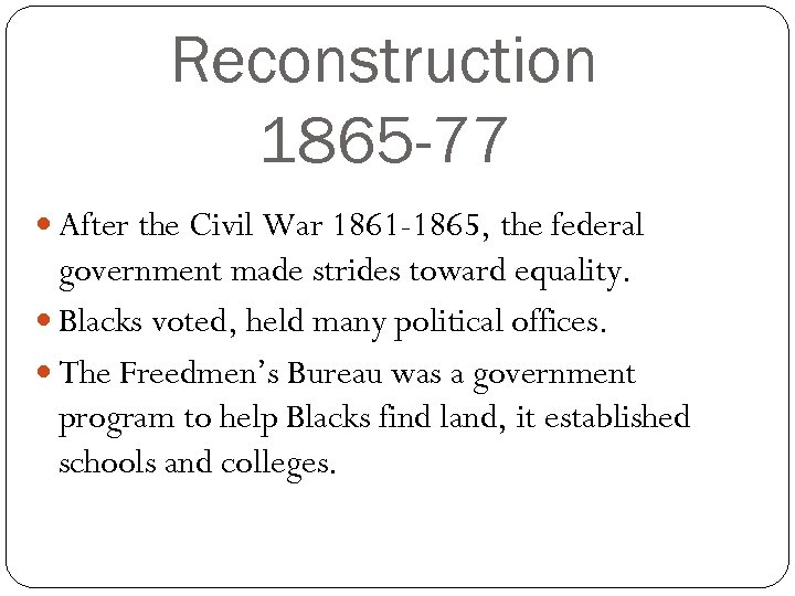 Reconstruction 1865 -77 After the Civil War 1861 -1865, the federal government made strides