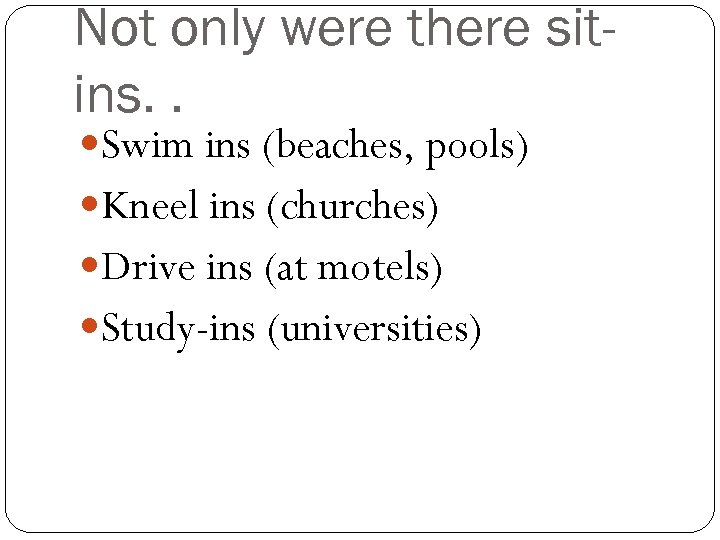 Not only were there sitins. . Swim ins (beaches, pools) Kneel ins (churches) Drive