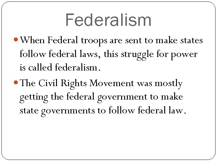 Federalism When Federal troops are sent to make states follow federal laws, this struggle