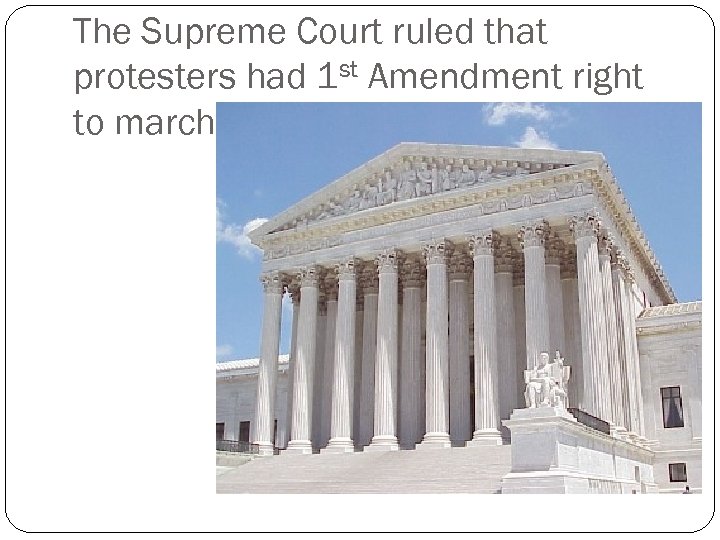 The Supreme Court ruled that protesters had 1 st Amendment right to march. 