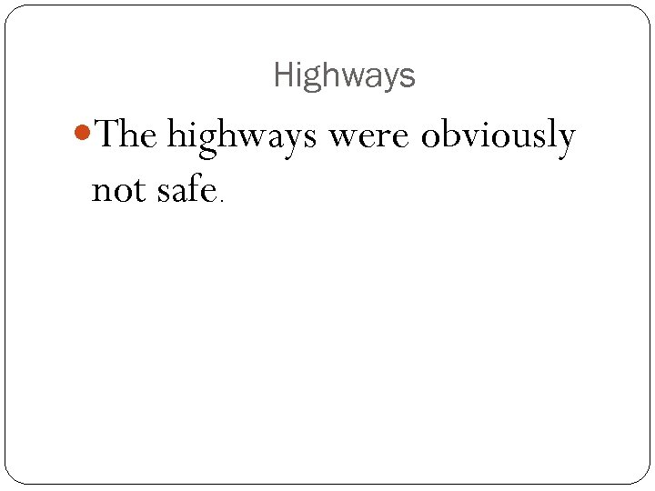 Highways The highways were obviously not safe. 