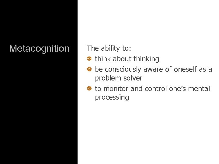 Metacognition The ability to: think about thinking be consciously aware of oneself as a