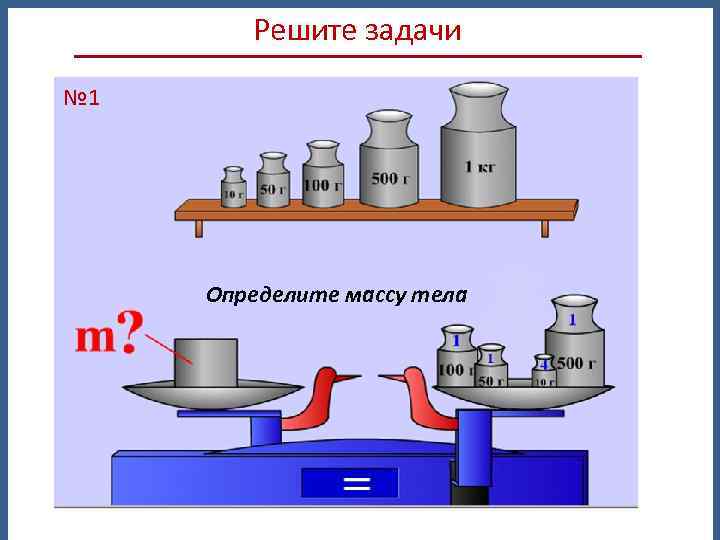 Решите задачи № 1 Определите массу тела 