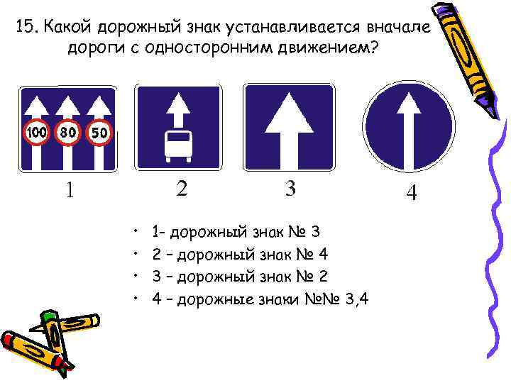 15. Какой дорожный знак устанавливается вначале дороги с односторонним движением? • • 1 -