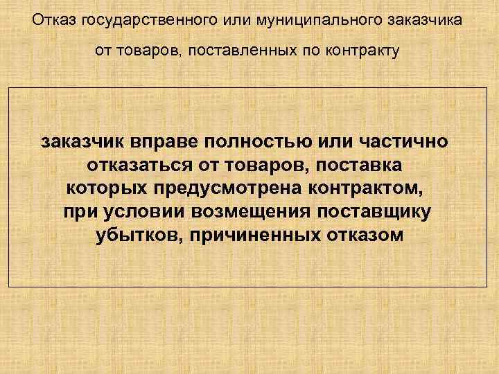 Отказ государственного или муниципального заказчика от товаров, поставленных по контракту заказчик вправе полностью или
