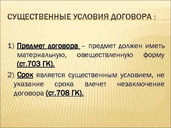 СУЩЕСТВЕННЫЕ УСЛОВИЯ ДОГОВОРА : 1) Предмет договора – предмет должен иметь материальную, овеществленную форму