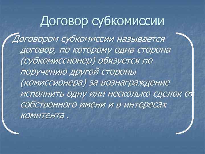 Договор субкомиссии Договором субкомиссии называется договор, по которому одна сторона (субкомиссионер) обязуется по поручению