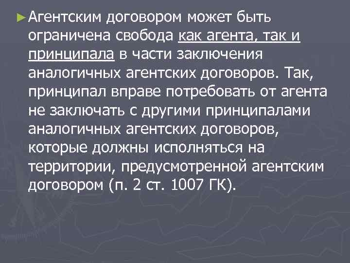 ► Агентским договором может быть ограничена свобода как агента, так и принципала в части