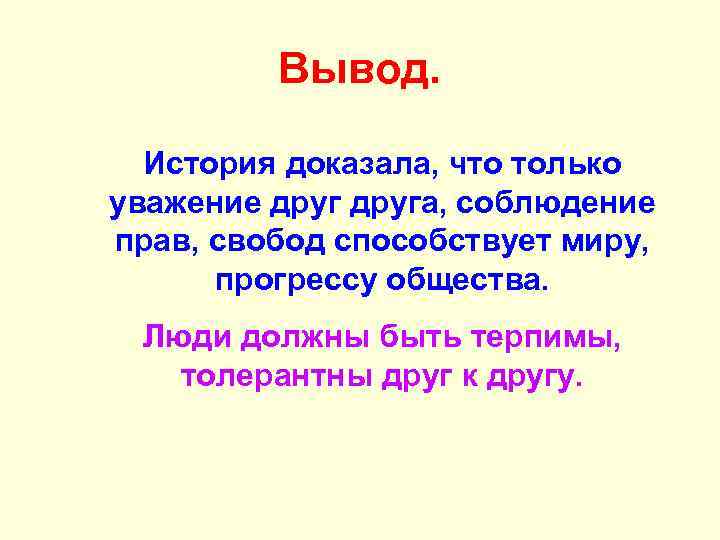 Вывод. История доказала, что только уважение друга, соблюдение прав, свобод способствует миру, прогрессу общества.