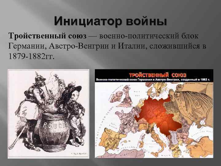 Инициатор войны Тройственный союз — военно-политический блок Германии, Австро-Венгрии и Италии, сложившийся в 1879