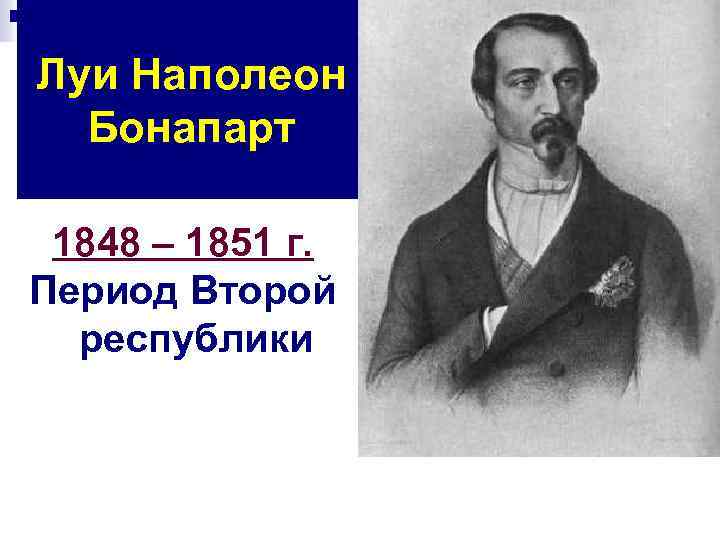 Луи Наполеон Бонапарт 1848 – 1851 г. Период Второй республики 