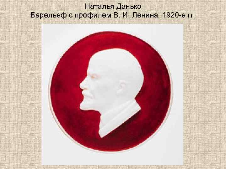 Наталья Данько Барельеф с профилем В. И. Ленина. 1920 -е гг. 