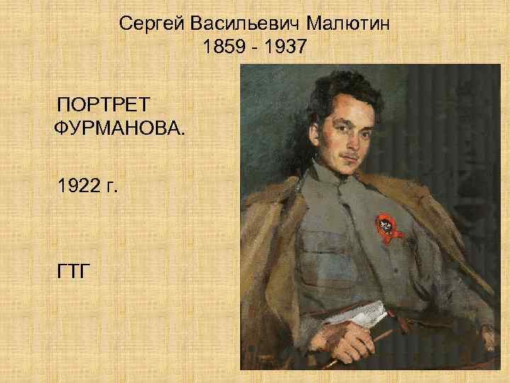 Сергей Васильевич Малютин 1859 - 1937 ПОРТРЕТ ФУРМАНОВА. 1922 г. ГТГ 