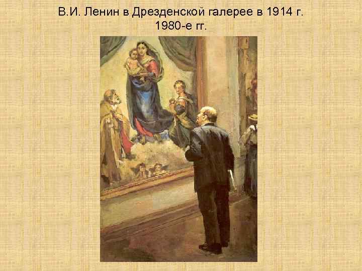 В. И. Ленин в Дрезденской галерее в 1914 г. 1980 -е гг. 