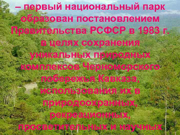 – первый национальный парк образован постановлением Правительства РСФСР в 1983 г. в целях сохранения