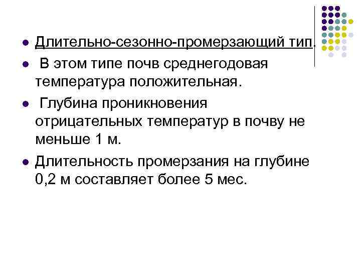 l l Длительно-сезонно-промерзающий тип. В этом типе почв среднегодовая температура положительная. Глубина проникновения отрицательных