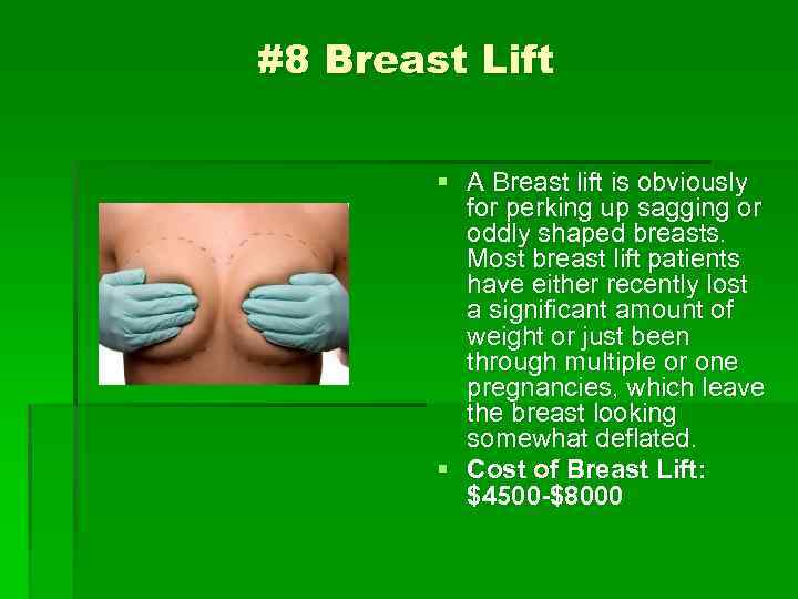 #8 Breast Lift § A Breast lift is obviously for perking up sagging or