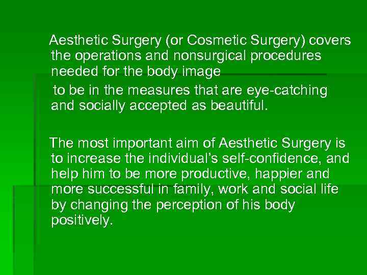  Aesthetic Surgery (or Cosmetic Surgery) covers the operations and nonsurgical procedures needed for