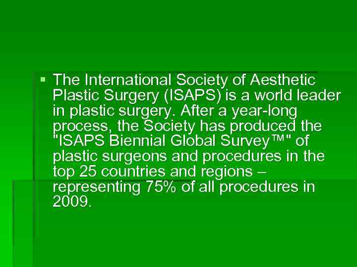 § The International Society of Aesthetic Plastic Surgery (ISAPS) is a world leader in