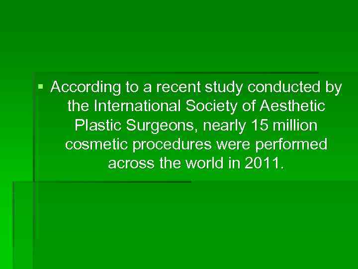 § According to a recent study conducted by the International Society of Aesthetic Plastic