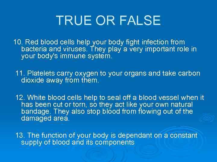 TRUE OR FALSE 10. Red blood cells help your body fight infection from bacteria
