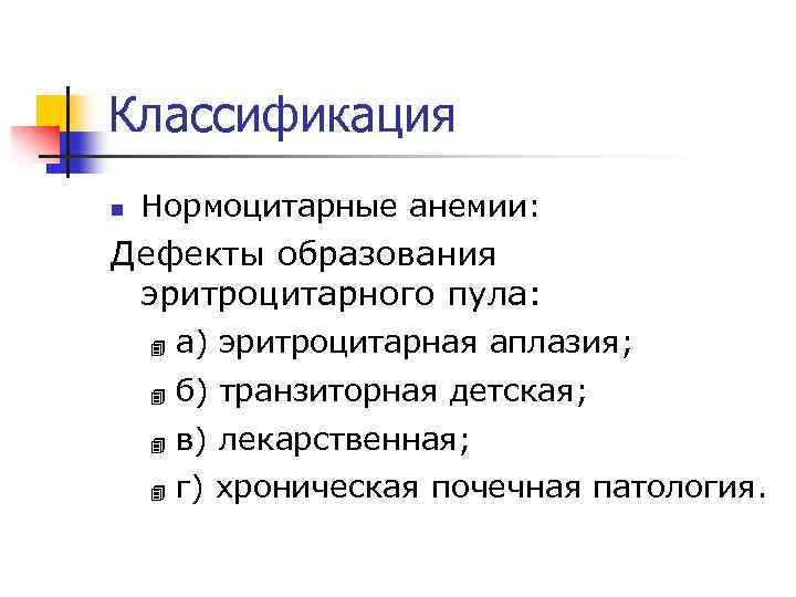 Классификация n Нормоцитарные анемии: Дефекты образования эритроцитарного пула: 4 а) эритроцитарная аплазия; 4 б)
