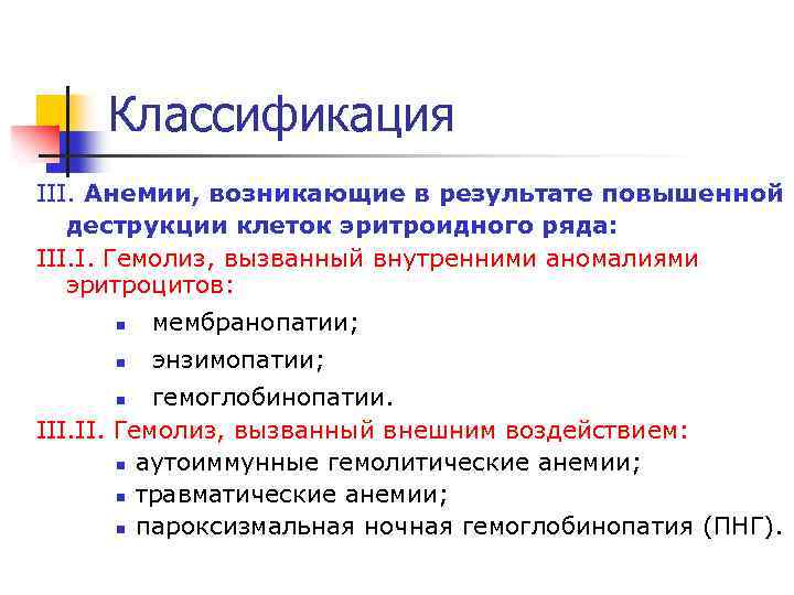 Классификация III. Анемии, возникающие в результате повышенной деструкции клеток эритроидного ряда: III. I. Гемолиз,