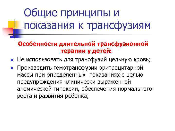 Общие принципы и показания к трансфузиям n n Особенности длительной трансфузионной терапии у детей: