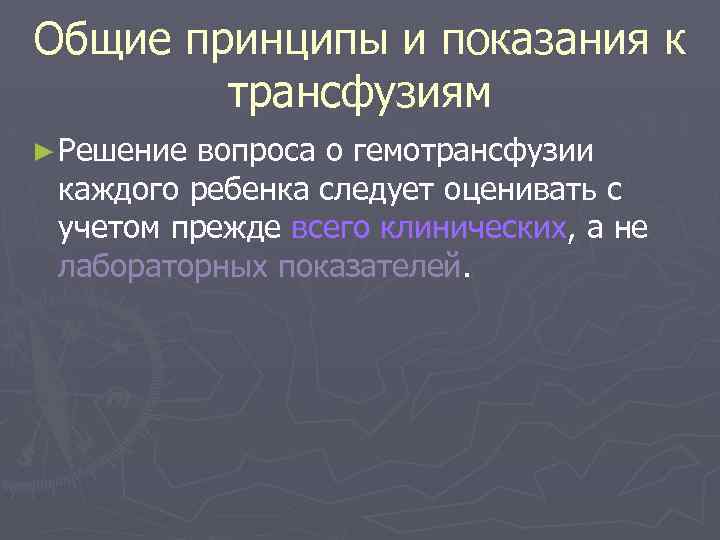 Общие принципы и показания к трансфузиям ► Решение вопроса о гемотрансфузии каждого ребенка следует