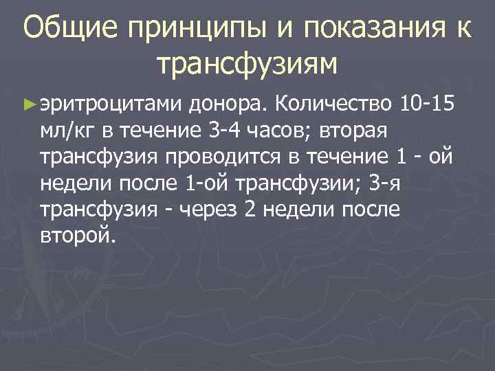 Общие принципы и показания к трансфузиям ► эритроцитами донора. Количество 10 -15 мл/кг в