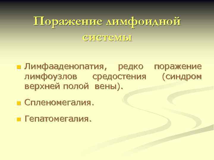 Поражение лимфоидной системы n Лимфааденопатия, редко поражение лимфоузлов средостения (синдром верхней полой вены). n