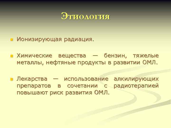 Этиология n Ионизирующая радиация. n Химические вещества — бензин, тяжелые металлы, нефтяные продукты в
