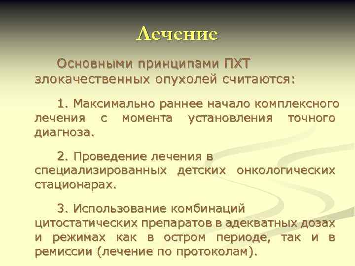 Лечение Основными принципами ПХТ злокачественных опухолей считаются: 1. Максимально раннее начало комплексного лечения с