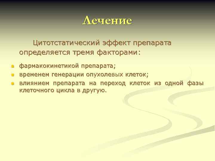 Лечение Цитотстатический эффект препарата определяется тремя факторами: n n n фармакокинетикой препарата; временем генерации