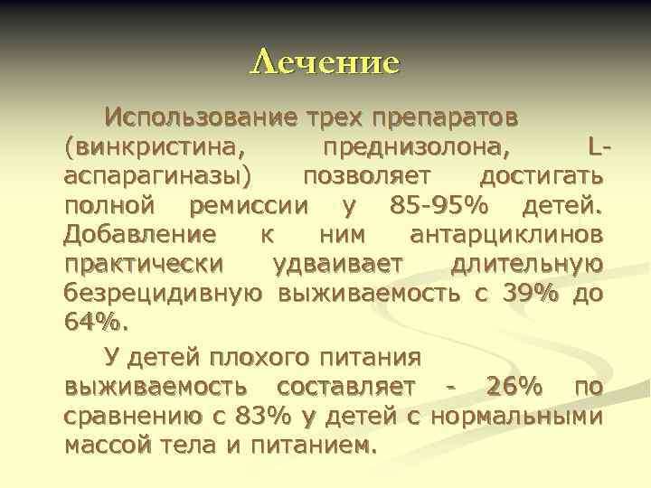 Лечение Использование трех препаратов (винкристина, преднизолона, Lаспарагиназы) позволяет достигать полной ремиссии у 85 -95%