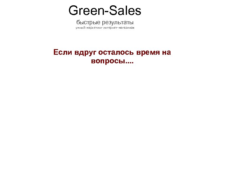 Green-Sales быстрые результаты умный маркетинг интернет-магазинов Если вдруг осталось время на вопросы. . 
