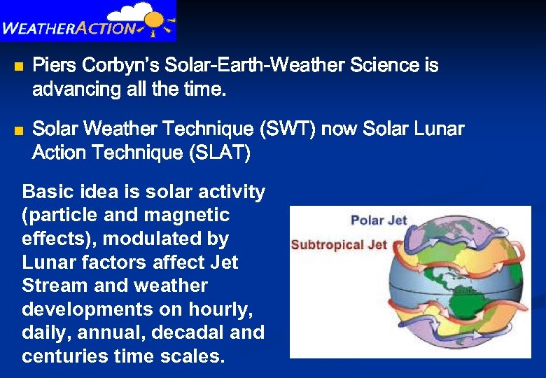 n n Piers Corbyn’s Solar-Earth-Weather Science is advancing all the time. Solar Weather Technique