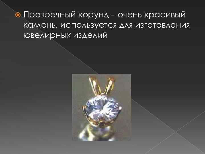  Прозрачный корунд – очень красивый камень, используется для изготовления ювелирных изделий 