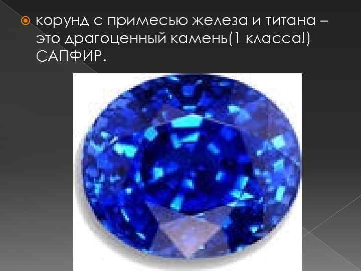  корунд с примесью железа и титана – это драгоценный камень(1 класса!) САПФИР. 