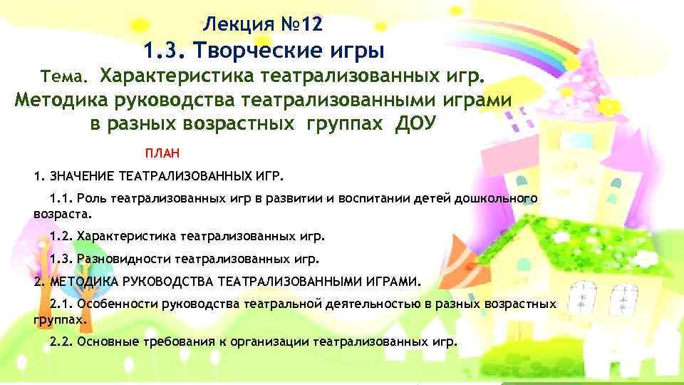 Лекция № 12 1. 3. Творческие игры Тема. Характеристика театрализованных игр. Методика руководства театрализованными