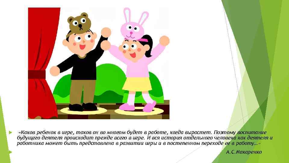  «Каков ребенок в игре, таков он во многом будет в работе, когда вырастет.
