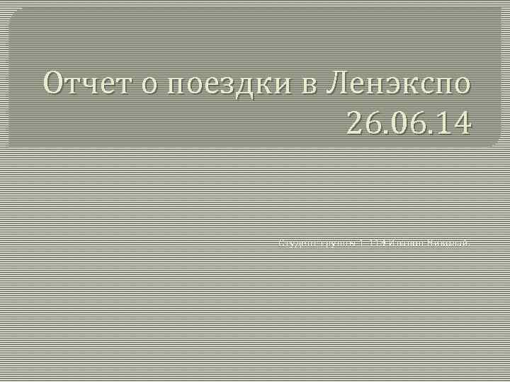 Отчет о поездки в Ленэкспо 26. 06. 14 Студент группы 1 -11 Э Иванов