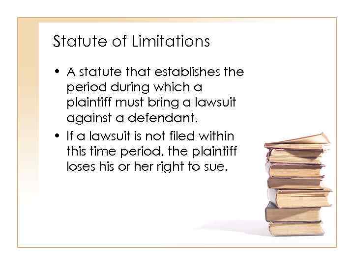 Statute of Limitations • A statute that establishes the period during which a plaintiff
